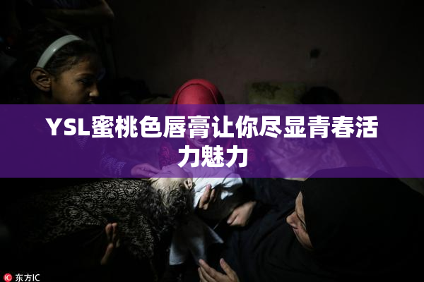 YSL蜜桃色唇膏让你尽显青春活力魅力