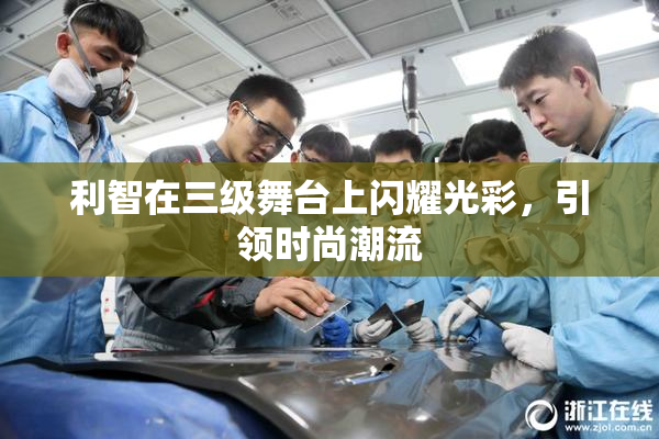 利智在三级舞台上闪耀光彩，引领时尚潮流