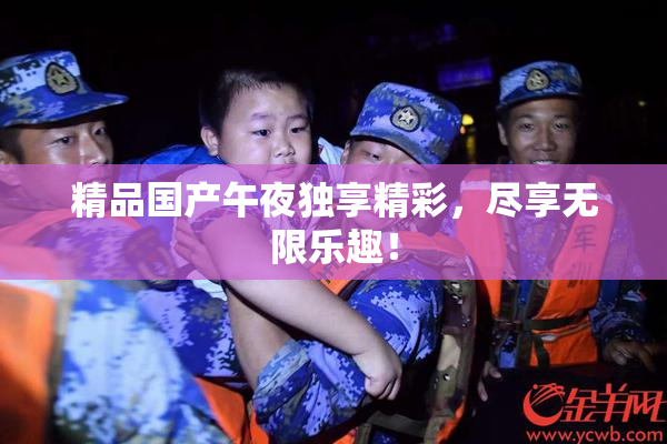 精品国产午夜独享精彩，尽享无限乐趣！