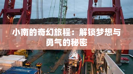 小南的奇幻旅程：解锁梦想与勇气的秘密