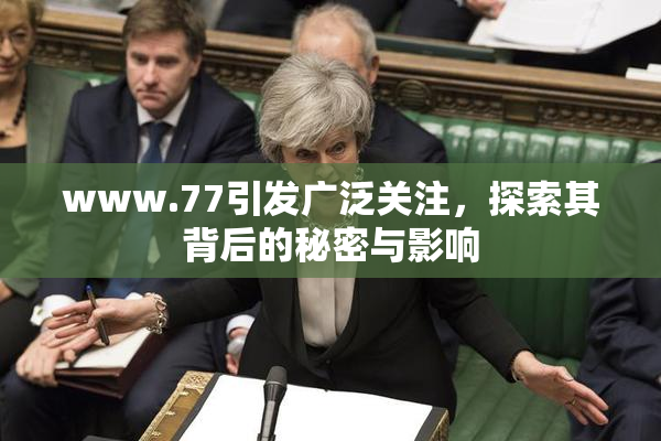 www.77引发广泛关注，探索其背后的秘密与影响