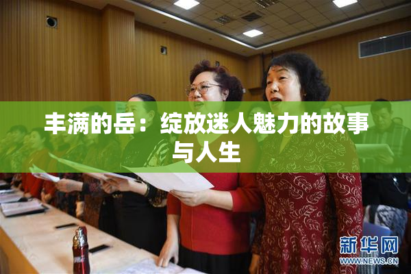 丰满的岳：绽放迷人魅力的故事与人生