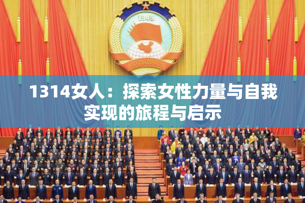 1314女人：探索女性力量与自我实现的旅程与启示