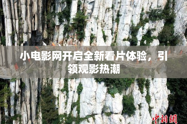 小电影网开启全新看片体验，引领观影热潮