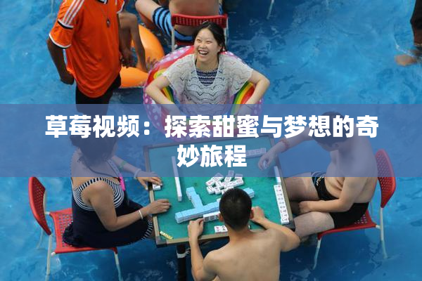 草莓视频：探索甜蜜与梦想的奇妙旅程