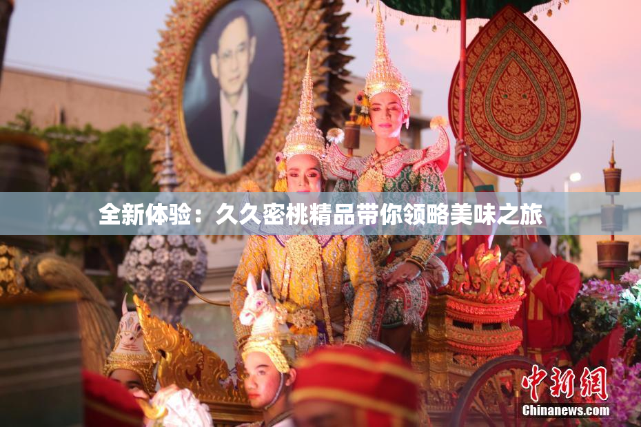 全新体验：久久密桃精品带你领略美味之旅