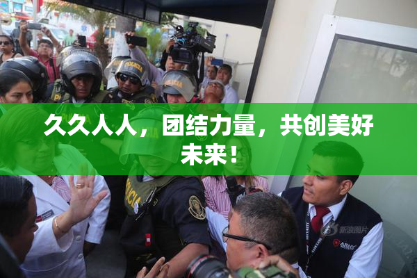 久久人人，团结力量，共创美好未来！
