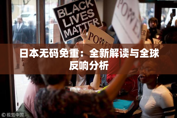 日本无码免重：全新解读与全球反响分析