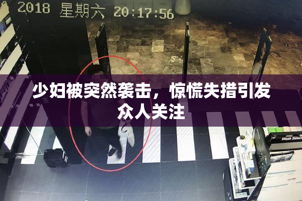少妇被突然袭击，惊慌失措引发众人关注