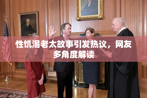 性饥渴老太故事引发热议，网友多角度解读