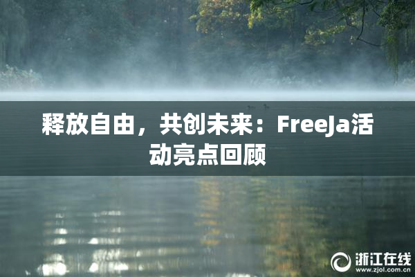 释放自由，共创未来：FreeJa活动亮点回顾