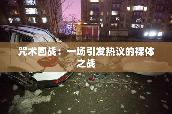咒术回战：一场引发热议的裸体之战
