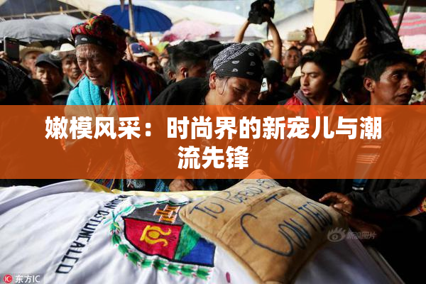 嫩模风采：时尚界的新宠儿与潮流先锋