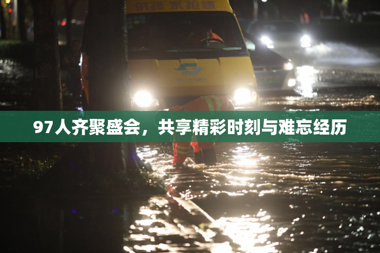 97人齐聚盛会，共享精彩时刻与难忘经历