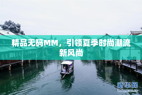 精品无码MM，引领夏季时尚潮流新风尚
