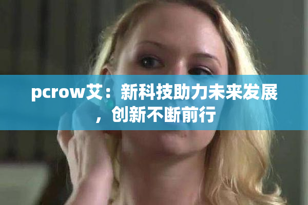 pcrow艾：新科技助力未来发展，创新不断前行