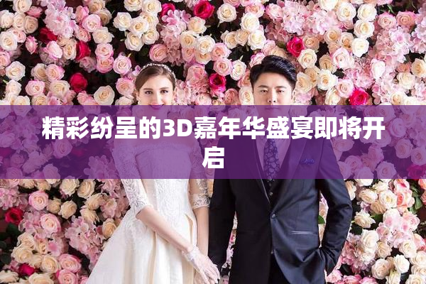 精彩纷呈的3D嘉年华盛宴即将开启