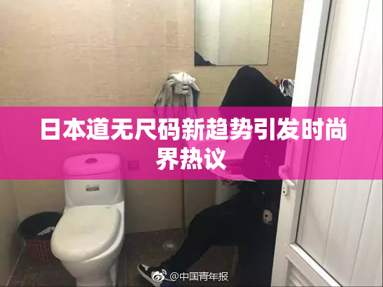 日本道无尺码新趋势引发时尚界热议