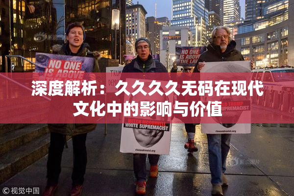 深度解析：久久久久无码在现代文化中的影响与价值