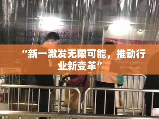 “新一激发无限可能，推动行业新变革”