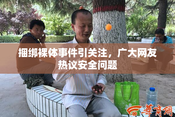 捆绑裸体事件引关注，广大网友热议安全问题
