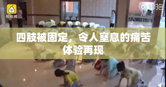 四肢被固定，令人窒息的痛苦体验再现