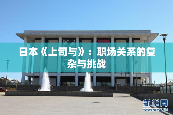 日本《上司与》：职场关系的复杂与挑战