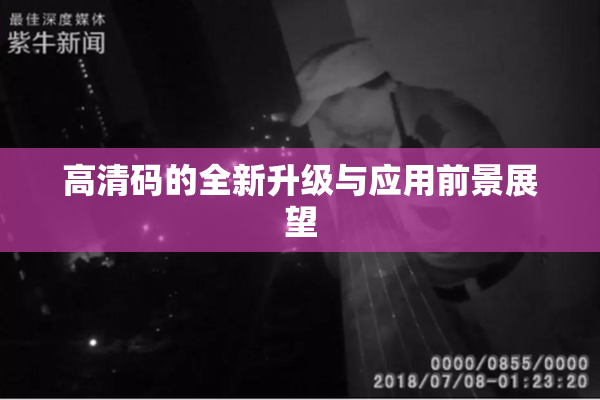 高清码的全新升级与应用前景展望