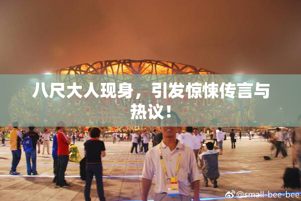 八尺大人现身，引发惊悚传言与热议！