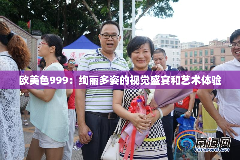 欧美色999：绚丽多姿的视觉盛宴和艺术体验