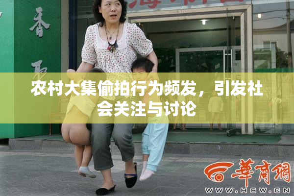 农村大集偷拍行为频发，引发社会关注与讨论