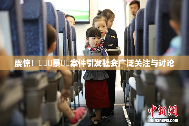 震惊！亂倫強暴強姦案件引发社会广泛关注与讨论