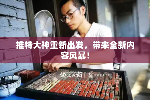 推特大神重新出发，带来全新内容风暴！