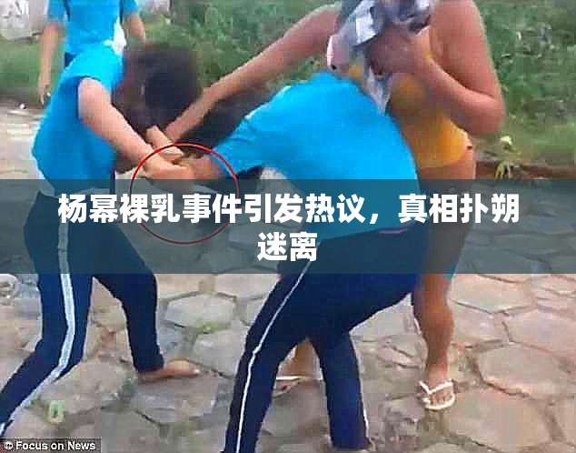 杨幂裸乳事件引发热议，真相扑朔迷离