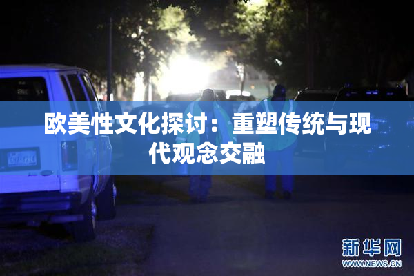 欧美性文化探讨：重塑传统与现代观念交融