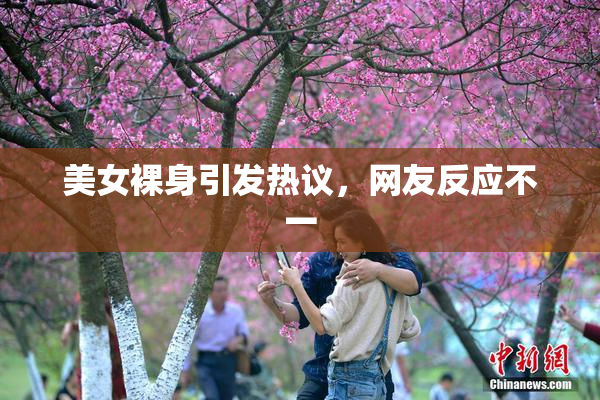 美女裸身引发热议，网友反应不一