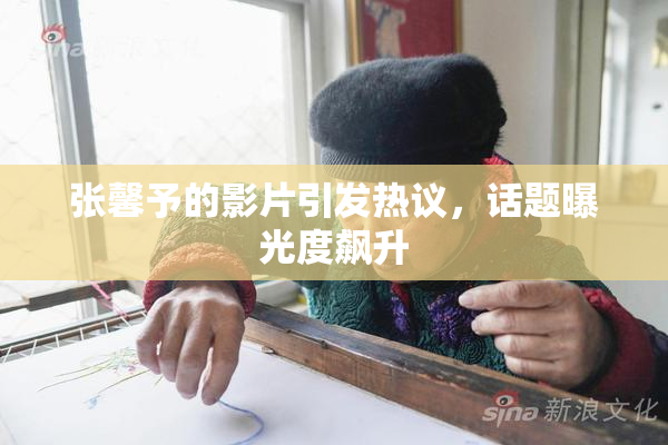 张馨予的影片引发热议，话题曝光度飙升
