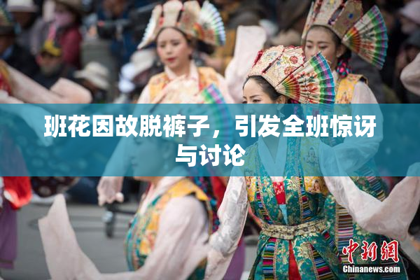 班花因故脱裤子，引发全班惊讶与讨论