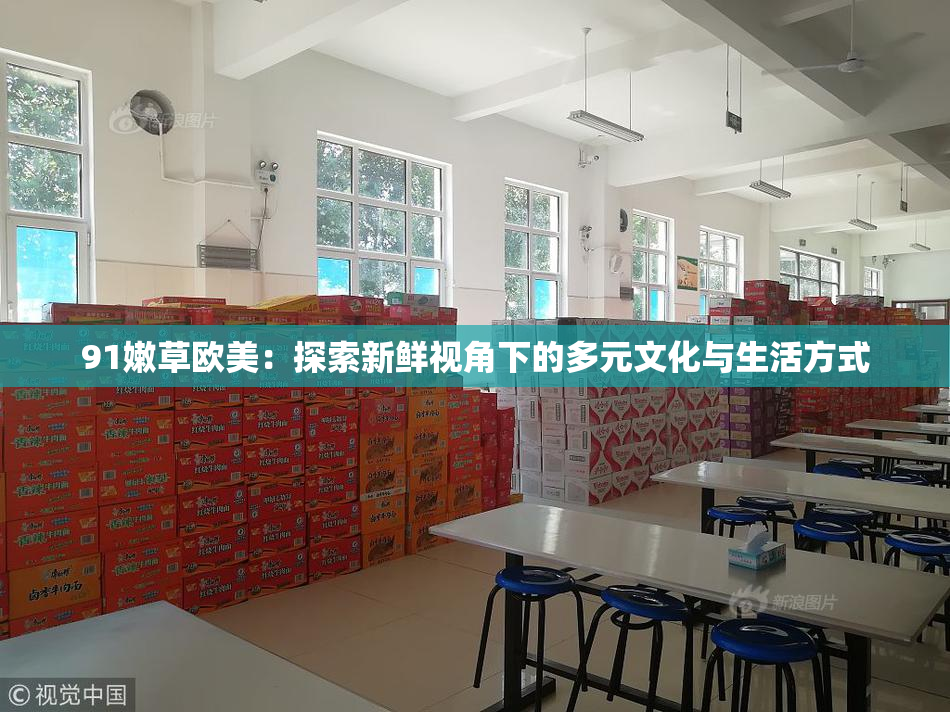 91嫩草欧美：探索新鲜视角下的多元文化与生活方式