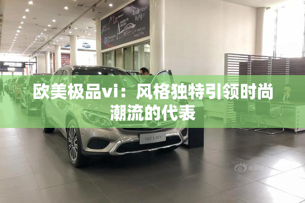 欧美极品vi：风格独特引领时尚潮流的代表