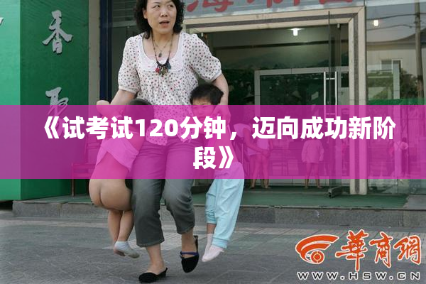 《试考试120分钟，迈向成功新阶段》
