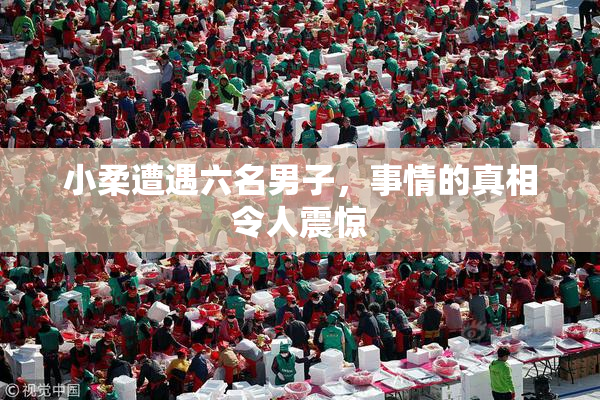 小柔遭遇六名男子，事情的真相令人震惊