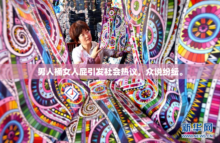男人桶女人屁引发社会热议，众说纷纭。