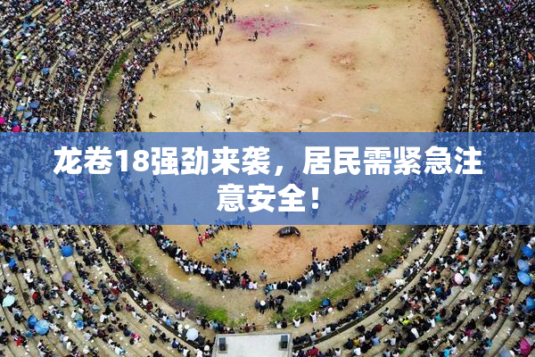 龙卷18强劲来袭，居民需紧急注意安全！