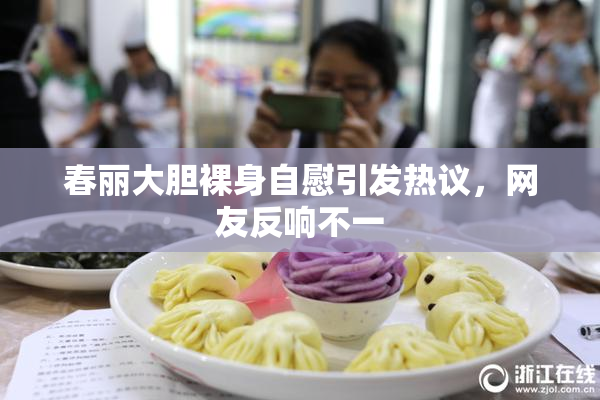 春丽大胆裸身自慰引发热议，网友反响不一