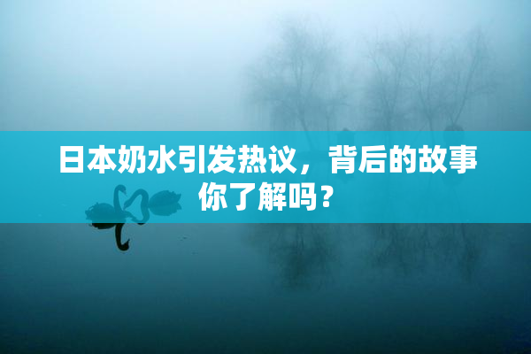 日本奶水引发热议，背后的故事你了解吗？