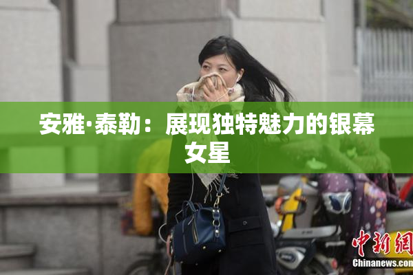 安雅·泰勒：展现独特魅力的银幕女星