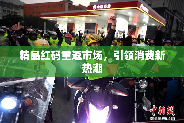 精品红码重返市场，引领消费新热潮