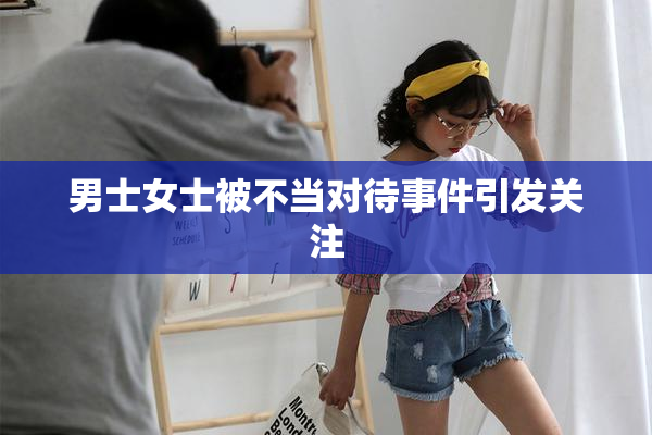 男士女士被不当对待事件引发关注