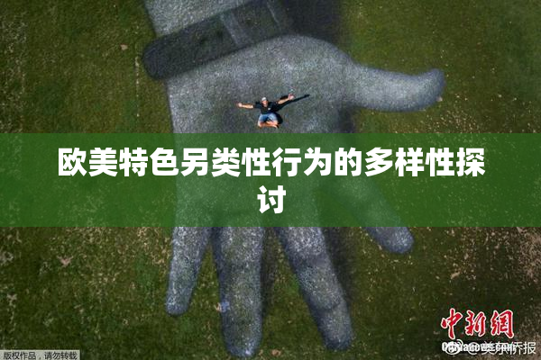 欧美特色另类性行为的多样性探讨